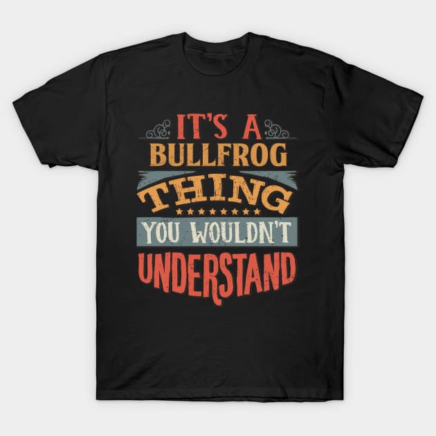 It's A Bullfrog Thing You Wouldn't Understand - Gift For Bullfrog Lover T-Shirt by giftideas